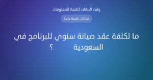 ما تكلفة عقد صيانة سنوي للبرنامج في السعودية 2026؟ - وقت البيانات